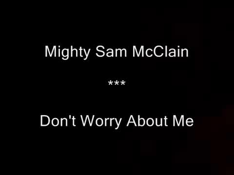 Mighty Sam McClain - Don’t Worry About Me