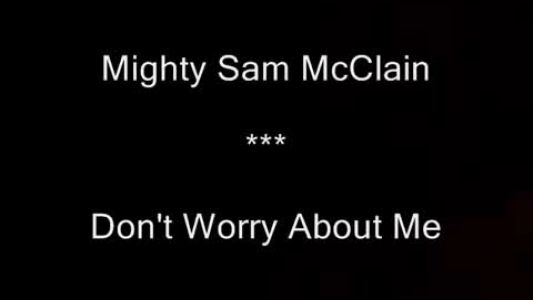 Mighty Sam McClain - Don’t Worry About Me